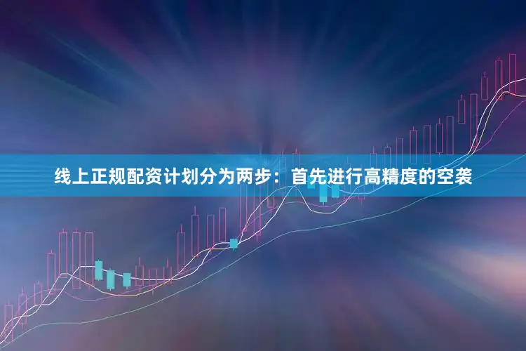 线上正规配资计划分为两步：首先进行高精度的空袭