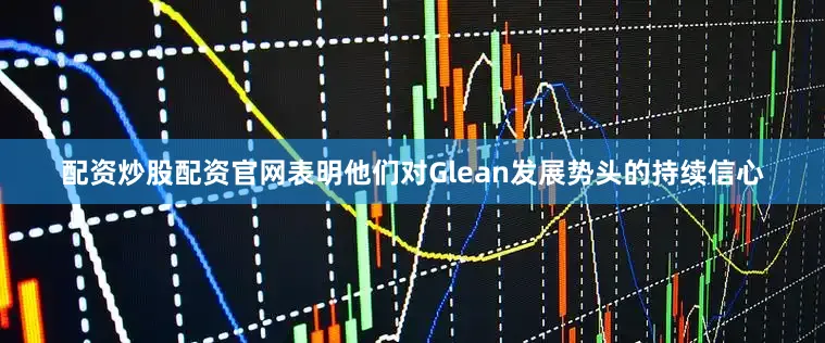 配资炒股配资官网表明他们对Glean发展势头的持续信心