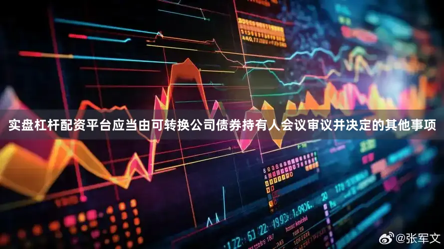 实盘杠杆配资平台应当由可转换公司债券持有人会议审议并决定的其他事项