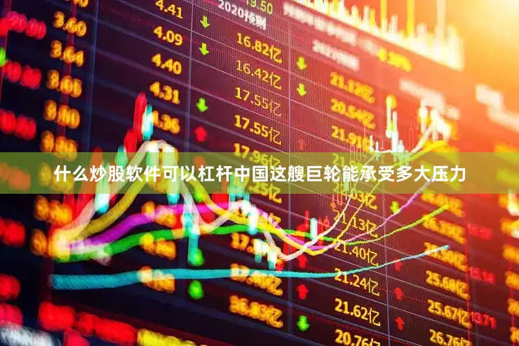 什么炒股软件可以杠杆中国这艘巨轮能承受多大压力