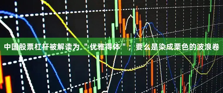 中国股票杠杆被解读为 ＂优雅得体＂；要么是染成栗色的波浪卷