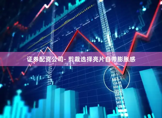 证券配资公司- 剪裁选择亮片自带膨胀感
