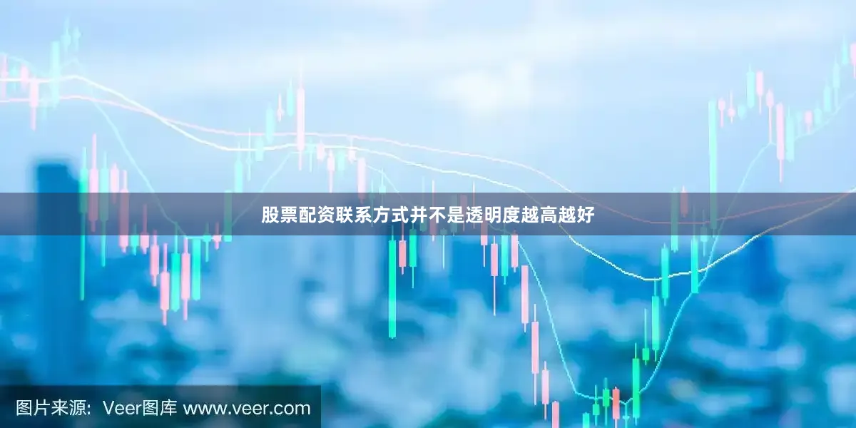 股票配资联系方式并不是透明度越高越好