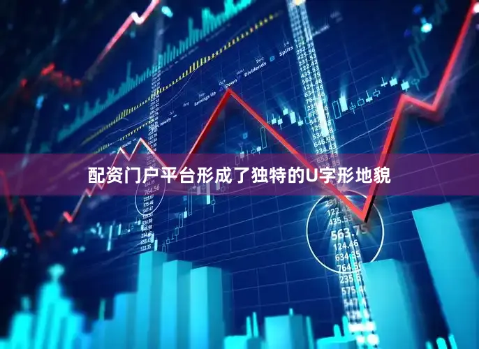 配资门户平台形成了独特的U字形地貌