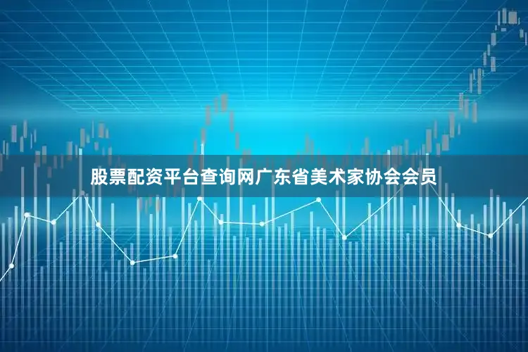 股票配资平台查询网广东省美术家协会会员