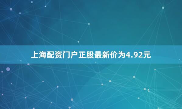上海配资门户正股最新价为4.92元